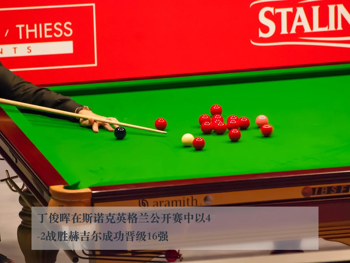 丁俊晖在斯诺克英格兰公开赛中以4-2战胜赫吉尔成功晋级16强